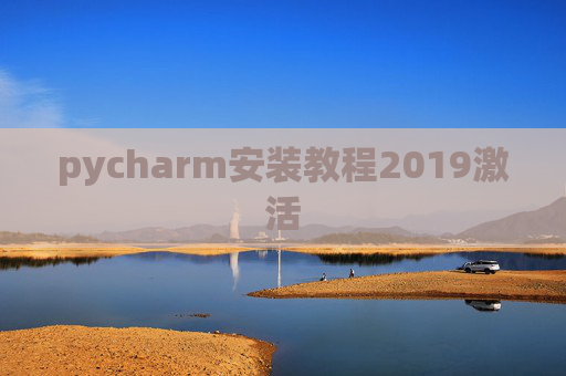 pycharm安装教程2019激活 pycharm安装教程2019激活